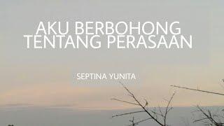 AKU BERBOHONG TENTANG PERASAAN - SEPTINA YUNITA