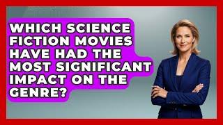 Which Science Fiction Movies Have Had the Most Significant Impact on the Genre? - The SciFi Reel