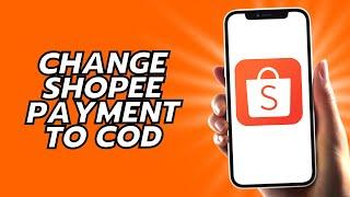 How To Change Shopee Payment To COD