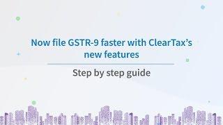 Now file GSTR9 faster with ClearTax’s new features | File GST Annual Return | Step by step guide