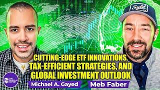 Meb Faber on Cutting-Edge ETF Innovations, Tax-Efficient Strategies, and Global Investment Outlook