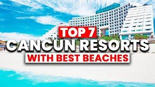 TOP 7 Cancun All-Inclusive Resorts with BEST BEACH (2024)