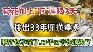 菊花加上它一起煮水，堪稱最強“肝臟排毒王”，連喝3天排出33年肝臟毒素，腰背也不酸痛了，口干口苦也消失了【我是可嘉媽媽】