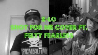 Shot For Me Remix/Cover ft. Felty Fearless -K-LO