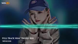 NONSTOP TRÔI KE 2024 - FULL TRACK TRÔI KE HOT 2024 - TRÔI KE DJ THAI HOÀNG 2024