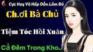 Cực Hay Và Hấp Dẫn Lắm Luôn | BÀ CHỦ TIỆM TÓC HỒI XUÂN | Nghe Truyện Ngắn Hay Đêm Khuya Ngôn Tình