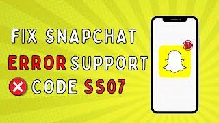 How to Resolve Snapchat Error Support Code SS07 | Quick Fix