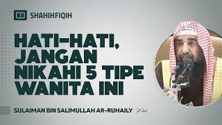 Hati-Hati, Jangan Nikahi 5 Tipe Wanita ini - Syaikh Sulaiman Ar-Ruhaily #nasehatulama