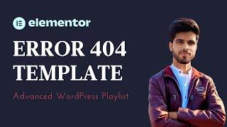 Lecture 11 | Designing a Custom 404 Error Page with Elementor Theme Builder