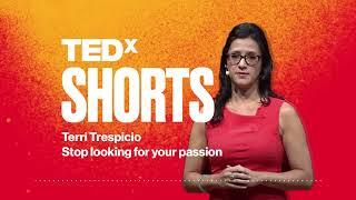 Stop looking for your passion | Terri Trespicio | TEDx SHORTS