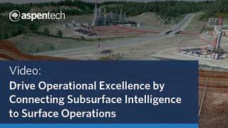 How to Drive Operational Excellence by Connecting Subsurface Intelligence to Surface Operations