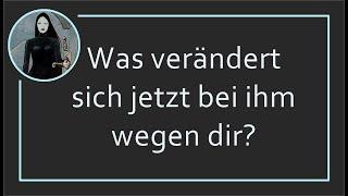 Was verändert sich jetzt bei ihm wegen dir?