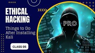 Things to Do After Installing Kali | Ethical Hacking | Class 05