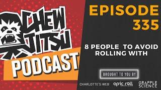 Chewjitsu Podcast #335 - 8 People To Avoid During Rolling