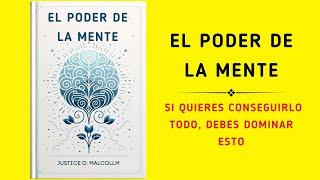 El Poder De La Mente: Si Quieres Conseguirlo Todo, Debes Dominar Esto (Audiolibro)