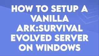 How to setup an Ark: Survival Evolved Vanilla server on Windows - Byteania