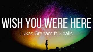 Lukas Graham - Wish You Were Here (Lyrics) ft. Khalid