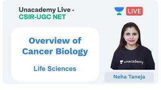 Overview of Cancer Biology | Life Sciences | Unacademy Live - CSIR UGC NET | Neha Taneja