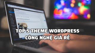 Kho Theme Wordpress Giá Rẻ: Top 5 Theme Công Nghệ