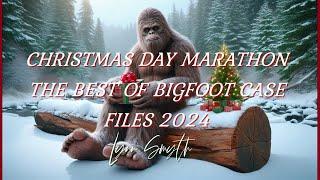 CHRISTMAS DAY MARATHON! THE BEST OF BIGFOOT CASE FILES 2024