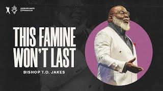 This Famine Won’t Last - Bishop T.D. Jakes