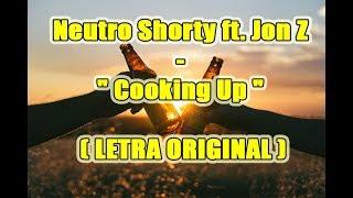 Neutro Shorty ft. Jon Z - " Cooking Up " LETRA ORIGiNAL [ Official ]