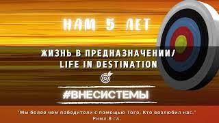 Нам 5 лет Жизнь в Предназначении/Life in destination #ВНЕСИСТЕМЫ