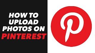 How to Upload Photos on Pinterest App - Pinterest Photo Upload Tutorial (VERY EASY)