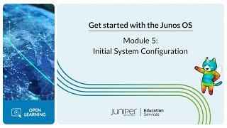 Get Started with the Junos OS: Module 5 - Initial System Configuration