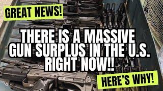 GREAT News!  There Is A MASSIVE Gun SURPLUS In The U.S. Right Now!! Here's Why!