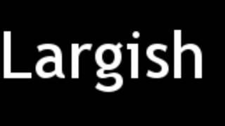 How to Pronounce Largish