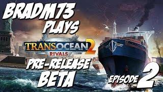 TransOcean 2: Rivals - Pre-Release Beta Preview!!  Episode 2
