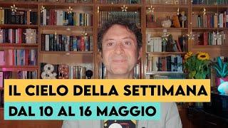 IL CIELO DELLA SETTIMANA (DAL 10 AL 16 MAGGIO)