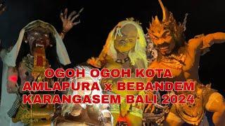 OGOH OGOH KOTA AMLAPURA x BEBANDEM KARANGASEM BALI 2024