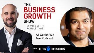 AI Geeks We Are Podcast with Ronsley Vaz - EP163 - The Business Growth Show with Athin Cassiotis