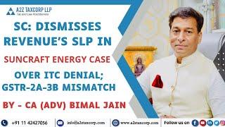 SC: dismisses Revenue's SLP in Suncraft Energy case over ITC denial; GSTR-2A-3B mismatch: Bimal Jain