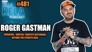 ROGER GASTMAN (CURATOR/WRITER/ GRAFFITI HISTORIAN/BEYOND THE STREETS USA) // KILLA KELA PODCAST #481