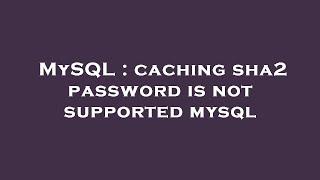 MySQL : caching sha2 password is not supported mysql