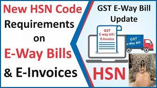 GST E-Way Bill Update - Mandatory HSN Code Requirements on E-Way Bills and E-Invoices