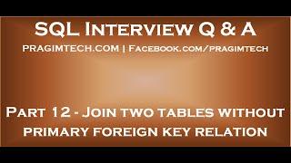 Part 12   Can we join two tables without primary foreign key relation