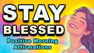 Stay Blessed | Powerful Positive Affirmations | Morning Affirmations | Positivity and Happiness