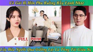 Cô Gái Bị Hôn Phu Ruồng Rẫy Lạnh Nhạt - Lấy Bừa Người Qua Đường Lại Là Tổng Tài Giàu Sụ