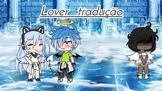 °•Lover•° {tradução} ~gacha life~