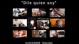 DILE QUIEN SOY (SESIÓN) - ALEXANDRE