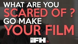 WHAT ARE YOU SO SCARED OF? MAKE YOUR FILM - Indie Film Hustle