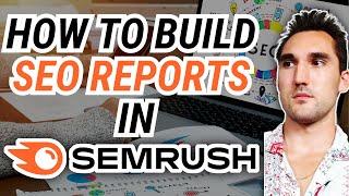 How to Build SEO Reports In Semrush