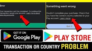 Google play store transaction problem || check that you have correct country selected play store