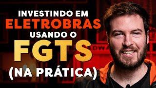 INVESTINDO NA PRÁTICA EM ELETROBRAS (ELET6) USANDO O FGTS | VALE A PENA?