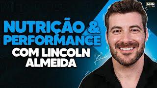 NUTRIÇÃO e ALTA PERFORMANCE (com LINCOLN ALMEIDA) | PODCAST do MHM