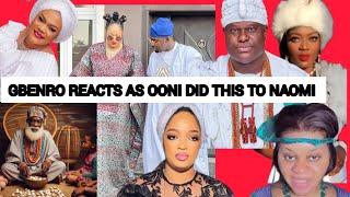 GBENRO REACTS AS OONI OF IFE DID THIS TO NAOMI ‼️ NOT UNDER MY WATCH